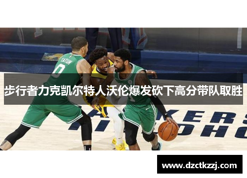 步行者力克凯尔特人沃伦爆发砍下高分带队取胜